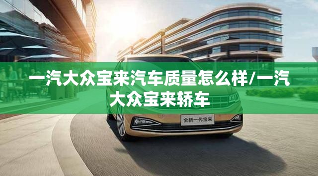 一汽大众宝来汽车质量怎么样/一汽大众宝来轿车 一汽大众宝来汽车质量怎么样/一汽大众宝来轿车