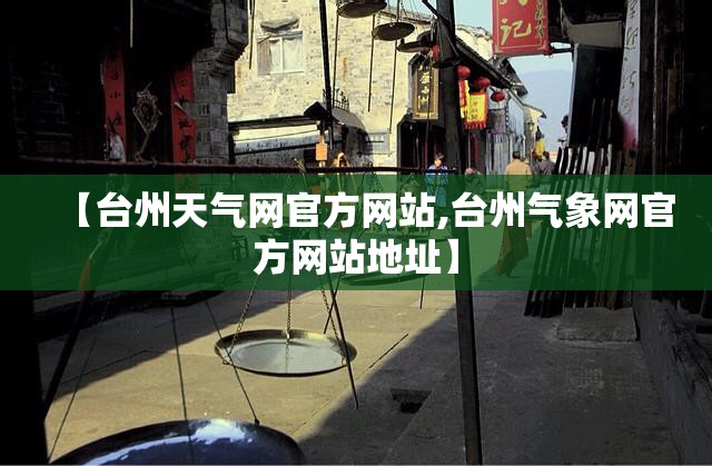 【台州天气网官方网站,台州气象网官方网站地址】 【台州天气网官方网站,台州气象网官方网站地址】