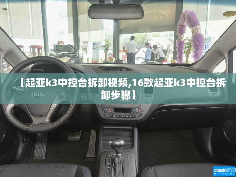 【起亚k3中控台拆卸视频,16款起亚k3中控台拆卸步骤】 【起亚k3中控台拆卸视频,16款起亚k3中控台拆卸步骤】