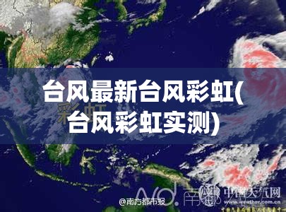 台风最新台风彩虹(台风彩虹实测) 台风最新台风彩虹(台风彩虹实测)