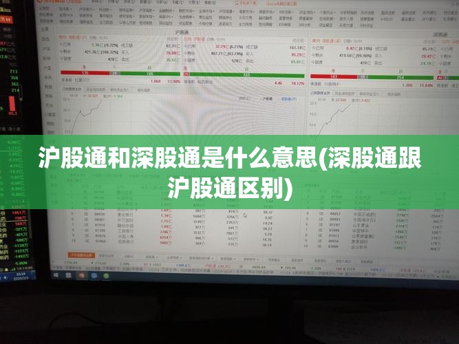 沪股通和深股通是什么意思(深股通跟沪股通区别) 沪股通和深股通是什么意思(深股通跟沪股通区别)
