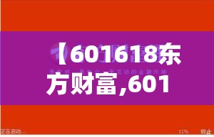 【601618东方财富,601718东方财富吧】 【601618东方财富,601718东方财富吧】