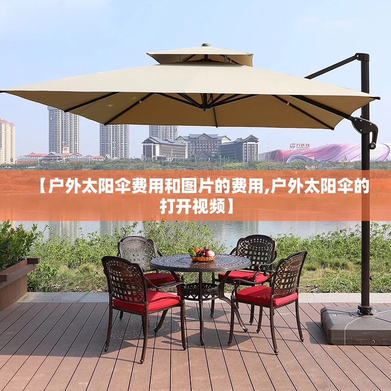 【户外太阳伞费用和图片的费用,户外太阳伞的打开视频】 【户外太阳伞费用和图片的费用,户外太阳伞的打开视频】