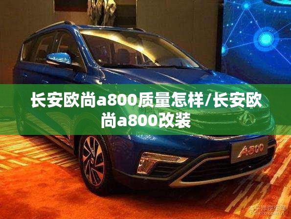 长安欧尚a800质量怎样/长安欧尚a800改装