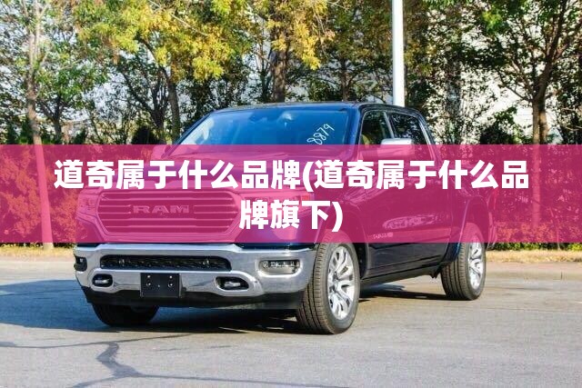 道奇属于什么品牌(道奇属于什么品牌旗下) 道奇属于什么品牌(道奇属于什么品牌旗下)