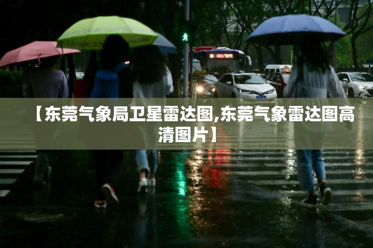 【东莞气象局卫星雷达图,东莞气象雷达图高清图片】