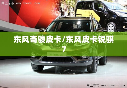 东风奇骏皮卡/东风皮卡锐骐7 东风奇骏皮卡/东风皮卡锐骐7