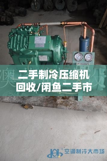 二手制冷压缩机回收/闲鱼二手市场旧货市场 二手制冷压缩机回收/闲鱼二手市场旧货市场