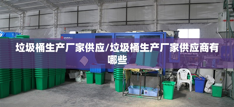 垃圾桶生产厂家供应/垃圾桶生产厂家供应商有哪些 垃圾桶生产厂家供应/垃圾桶生产厂家供应商有哪些