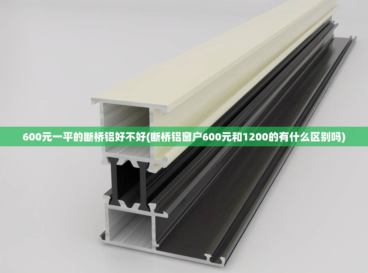 600元一平的断桥铝好不好(断桥铝窗户600元和1200的有什么区别吗) 600元一平的断桥铝好不好(断桥铝窗户600元和1200的有什么区别吗)