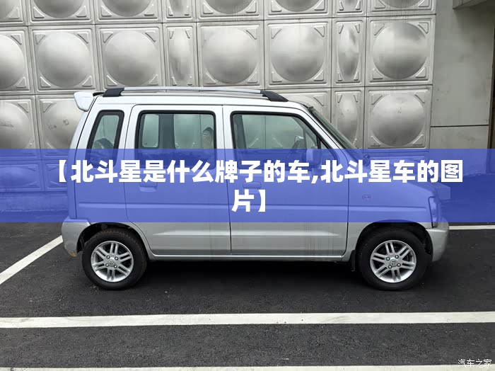 【北斗星是什么牌子的车,北斗星车的图片】 【北斗星是什么牌子的车,北斗星车的图片】