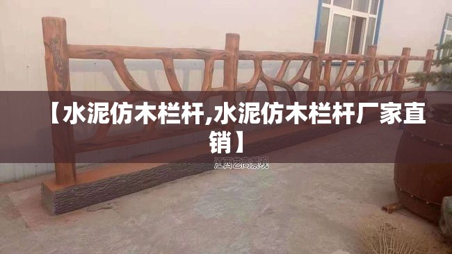 【水泥仿木栏杆,水泥仿木栏杆厂家直销】 【水泥仿木栏杆,水泥仿木栏杆厂家直销】