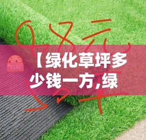 【绿化草坪多少钱一方,绿化草坪人工费2023费用表】 【绿化草坪多少钱一方,绿化草坪人工费2023费用表】