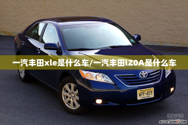 一汽丰田xle是什么车/一汽丰田lZ0A是什么车