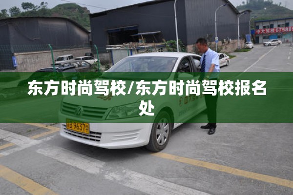 东方时尚驾校/东方时尚驾校报名处