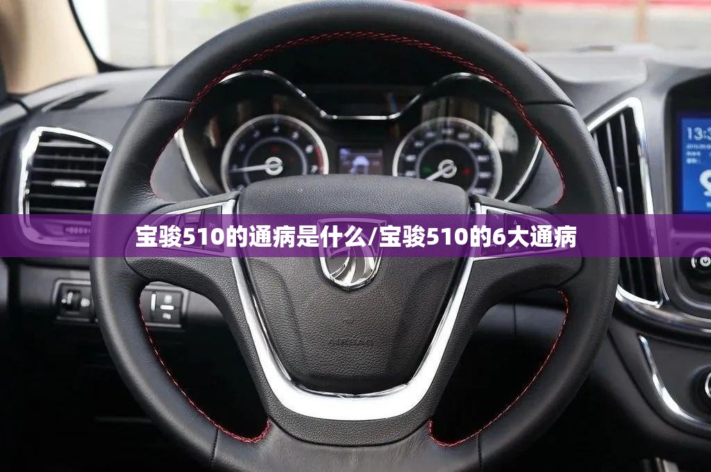 宝骏510的通病是什么/宝骏510的6大通病 宝骏510的通病是什么/宝骏510的6大通病