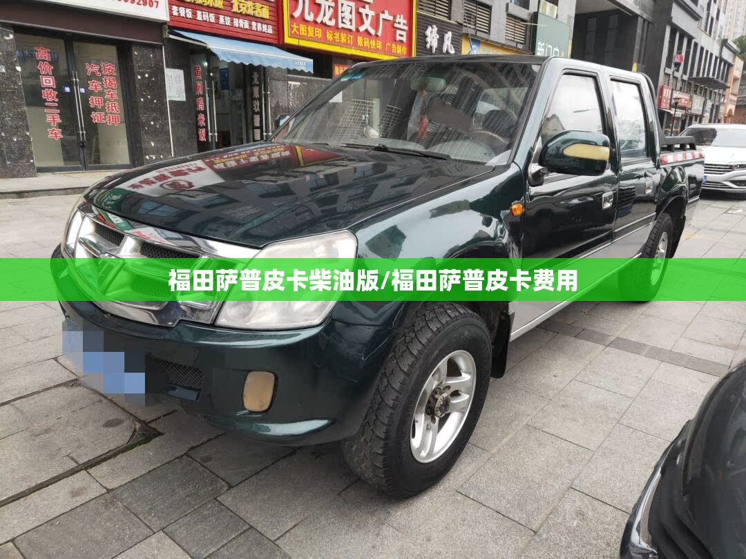 福田萨普皮卡柴油版/福田萨普皮卡费用 福田萨普皮卡柴油版/福田萨普皮卡费用