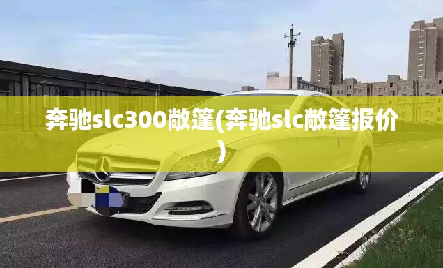 奔驰slc300敞篷(奔驰slc敞篷报价)