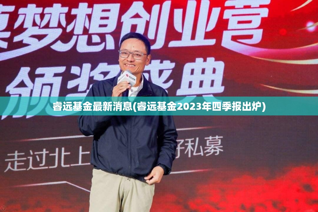 睿远基金最新消息(睿远基金2023年四季报出炉) 睿远基金最新消息(睿远基金2023年四季报出炉)