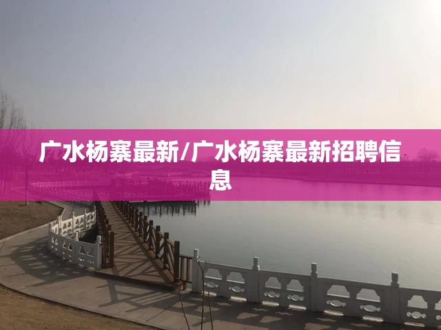 广水杨寨最新/广水杨寨最新招聘信息 广水杨寨最新/广水杨寨最新招聘信息