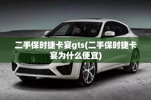 二手保时捷卡宴gts(二手保时捷卡宴为什么便宜) 二手保时捷卡宴gts(二手保时捷卡宴为什么便宜)