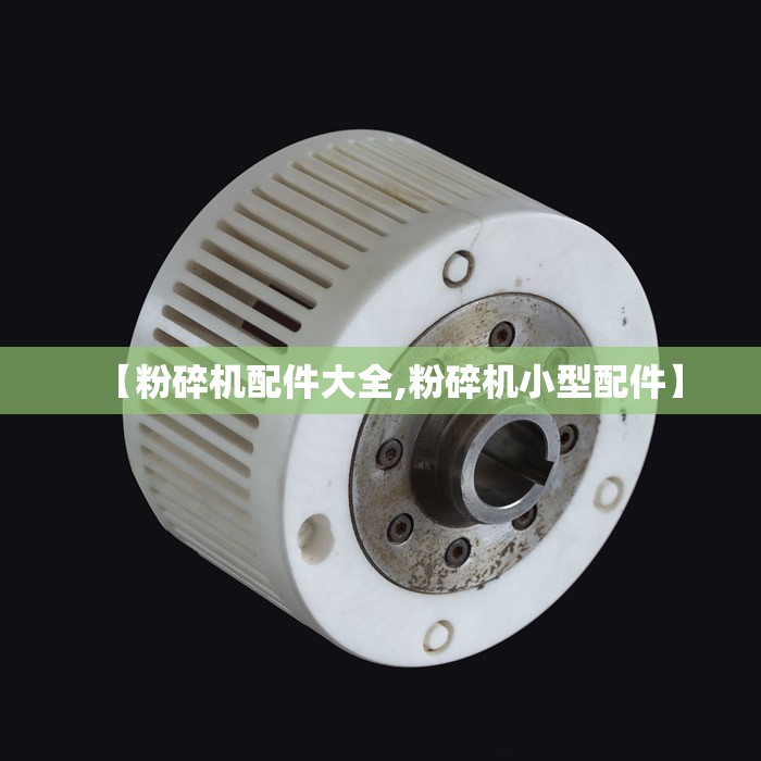 【粉碎机配件大全,粉碎机小型配件】 【粉碎机配件大全,粉碎机小型配件】