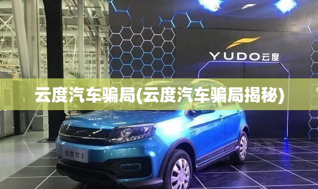 云度汽车骗局(云度汽车骗局揭秘)