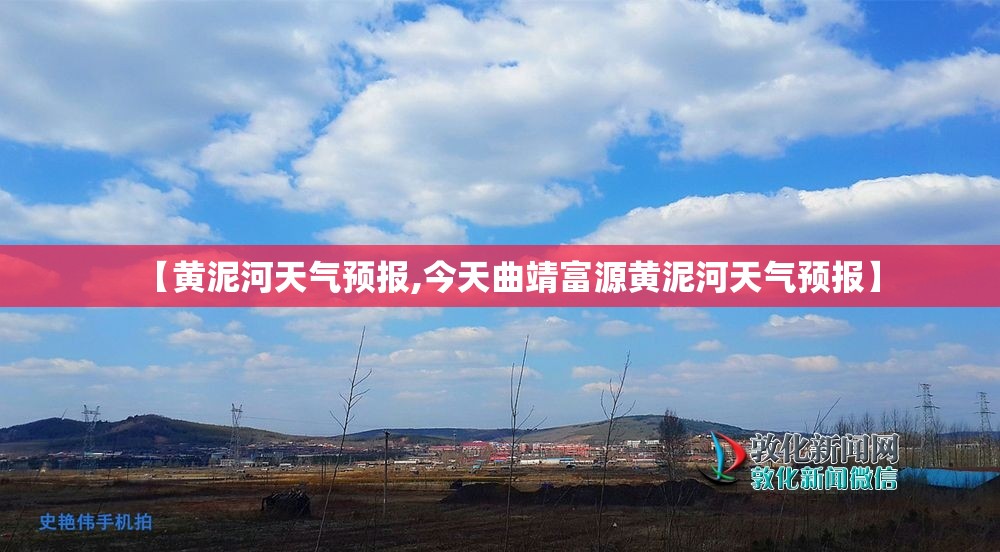 【黄泥河天气预报,今天曲靖富源黄泥河天气预报】 【黄泥河天气预报,今天曲靖富源黄泥河天气预报】