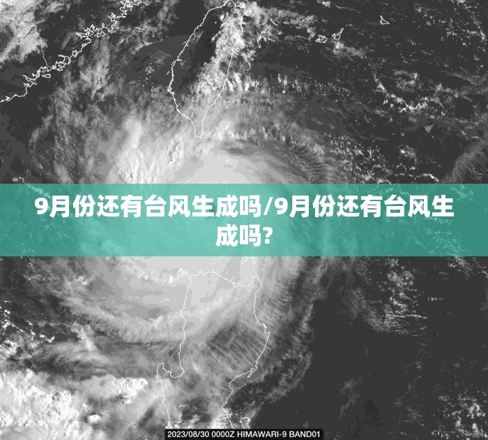 9月份还有台风生成吗/9月份还有台风生成吗? 9月份还有台风生成吗/9月份还有台风生成吗?