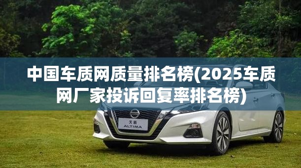 中国车质网质量排名榜(2025车质网厂家投诉回复率排名榜)