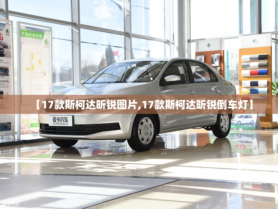 【17款斯柯达昕锐图片,17款斯柯达昕锐倒车灯】 【17款斯柯达昕锐图片,17款斯柯达昕锐倒车灯】