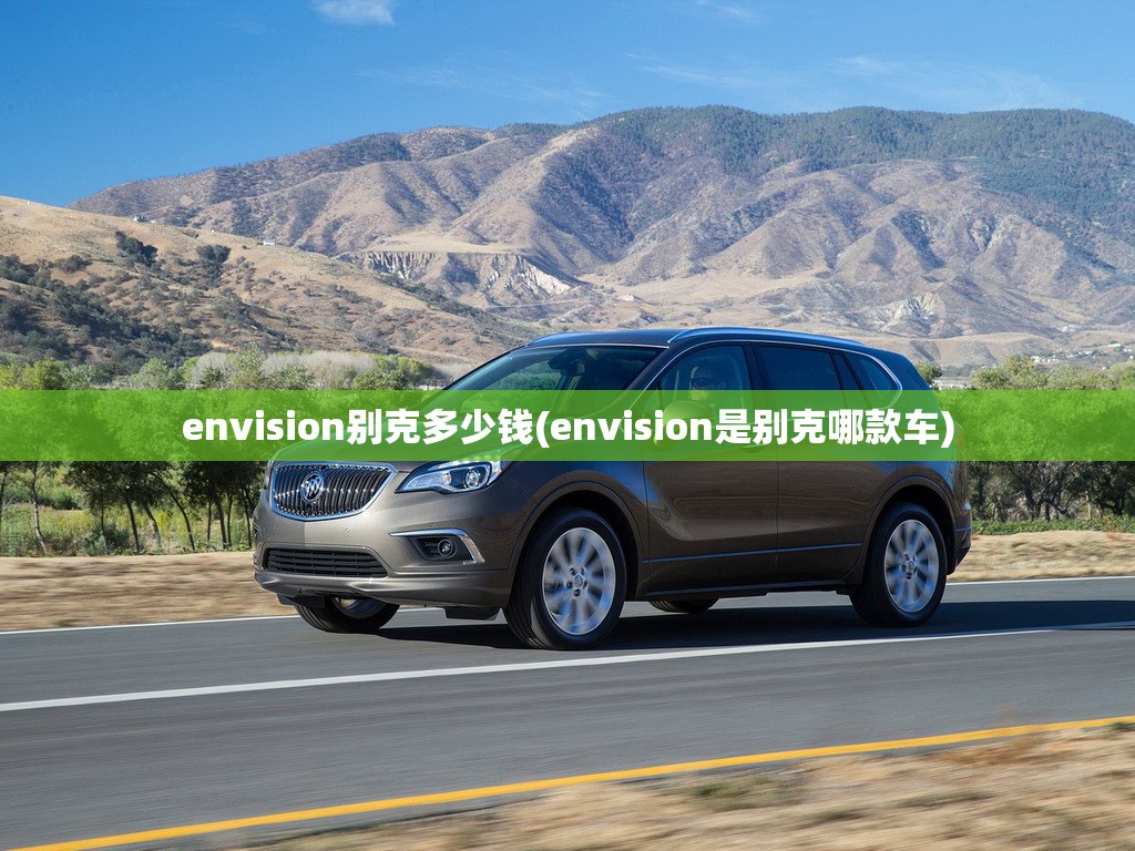 envision别克多少钱(envision是别克哪款车) envision别克多少钱(envision是别克哪款车)