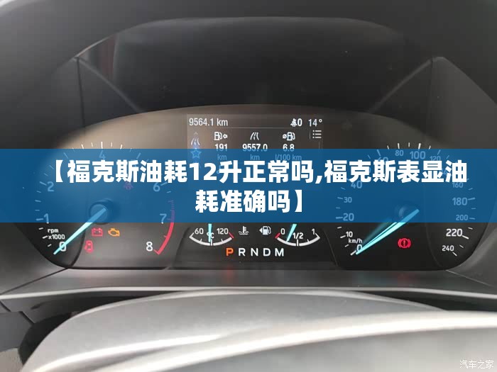 【福克斯油耗12升正常吗,福克斯表显油耗准确吗】 【福克斯油耗12升正常吗,福克斯表显油耗准确吗】