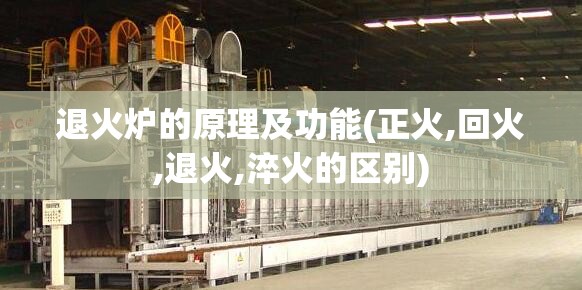 退火炉的原理及功能(正火,回火,退火,淬火的区别)