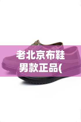 老北京布鞋男款正品(老北京布鞋男款潮流) 老北京布鞋男款正品(老北京布鞋男款潮流)