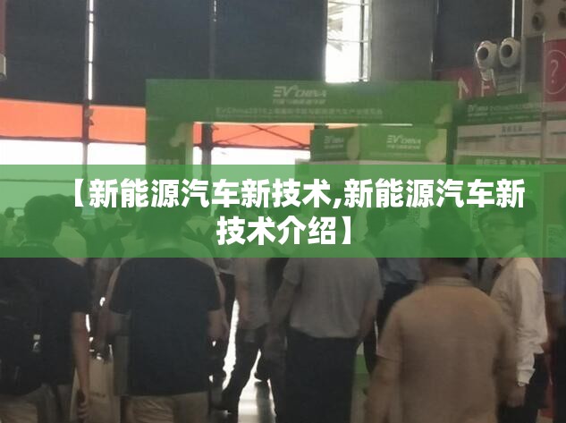 【新能源汽车新技术,新能源汽车新技术介绍】