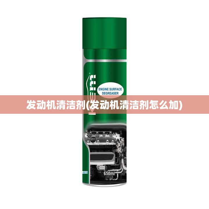 发动机清洁剂(发动机清洁剂怎么加)