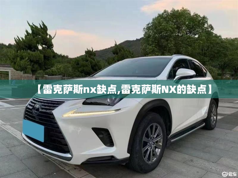 【雷克萨斯nx缺点,雷克萨斯NX的缺点】