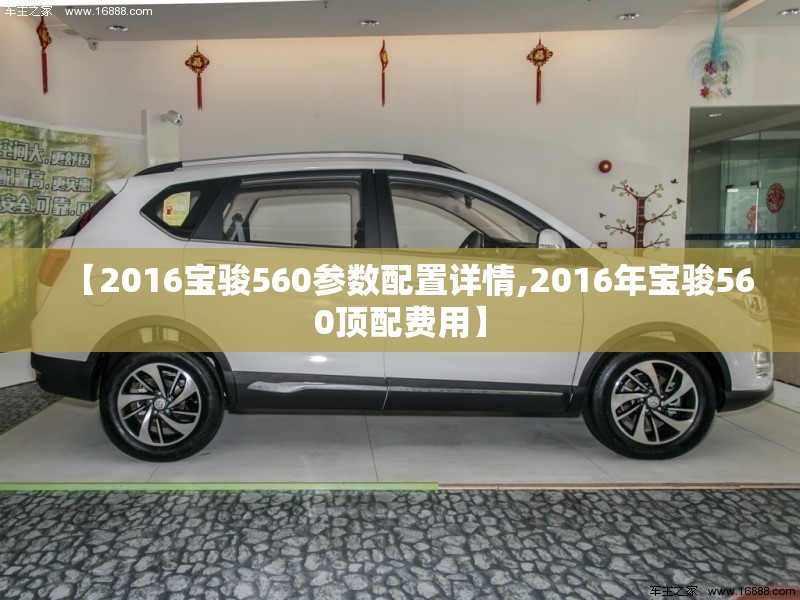 【2016宝骏560参数配置详情,2016年宝骏560顶配费用】 【2016宝骏560参数配置详情,2016年宝骏560顶配费用】