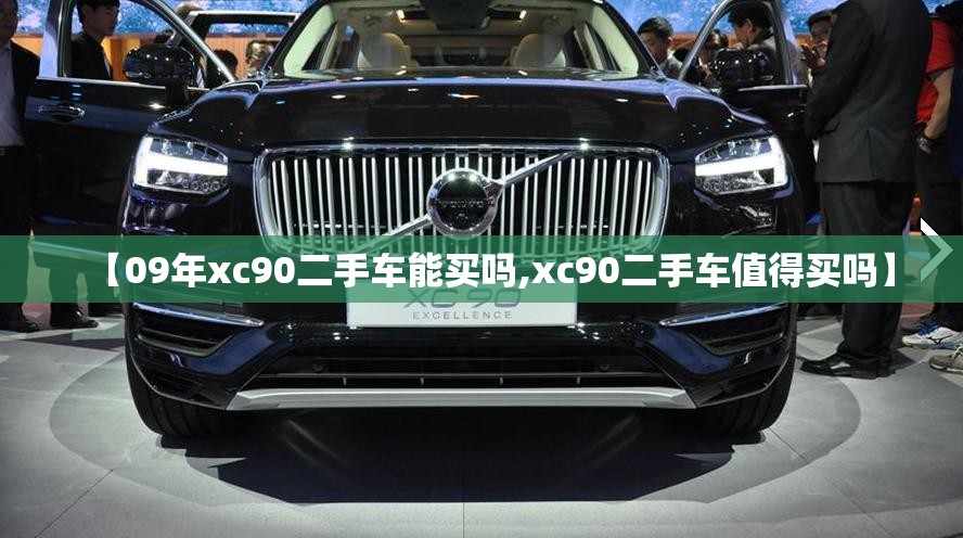 【09年xc90二手车能买吗,xc90二手车值得买吗】 【09年xc90二手车能买吗,xc90二手车值得买吗】
