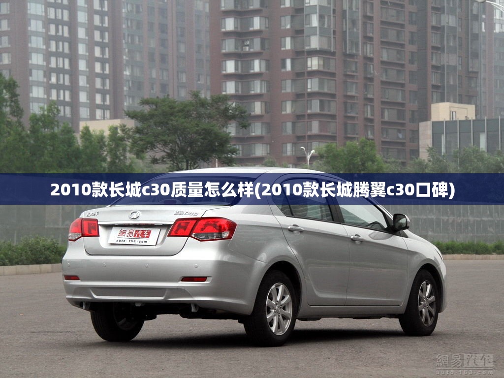 2010款长城c30质量怎么样(2010款长城腾翼c30口碑) 2010款长城c30质量怎么样(2010款长城腾翼c30口碑)