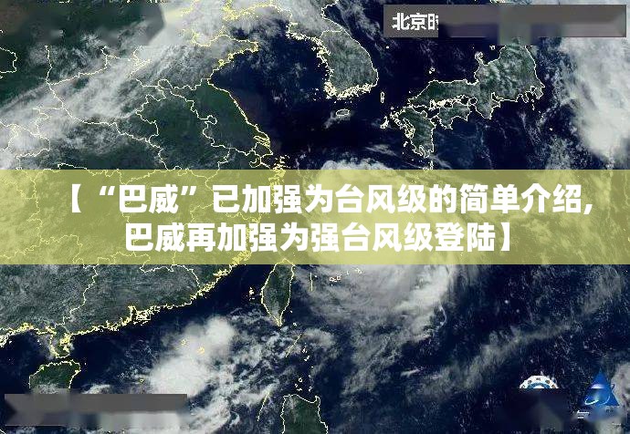 【“巴威	”已加强为台风级的简单介绍,巴威再加强为强台风级登陆】