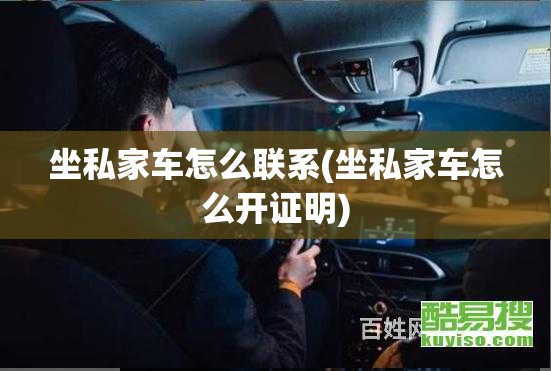 坐私家车怎么联系(坐私家车怎么开证明) 坐私家车怎么联系(坐私家车怎么开证明)