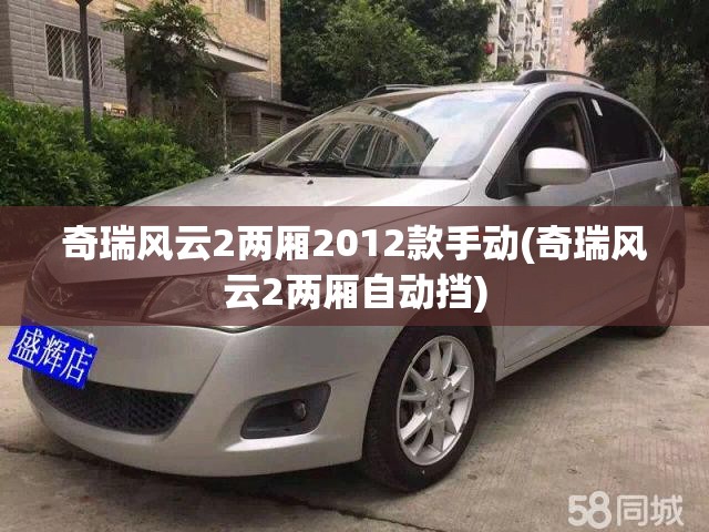 奇瑞风云2两厢2012款手动(奇瑞风云2两厢自动挡) 奇瑞风云2两厢2012款手动(奇瑞风云2两厢自动挡)