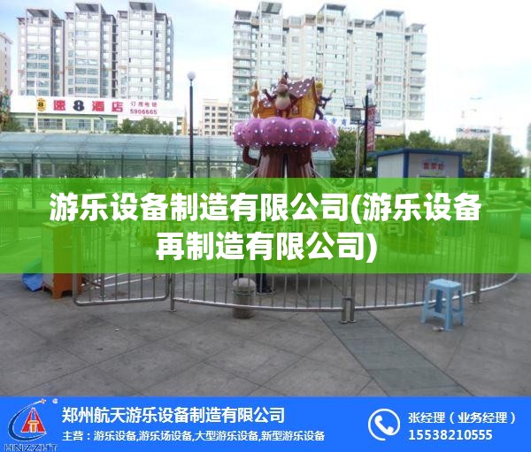 游乐设备制造有限公司(游乐设备再制造有限公司) 游乐设备制造有限公司(游乐设备再制造有限公司)