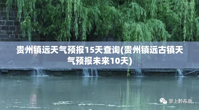 贵州镇远天气预报15天查询(贵州镇远古镇天气预报未来10天)