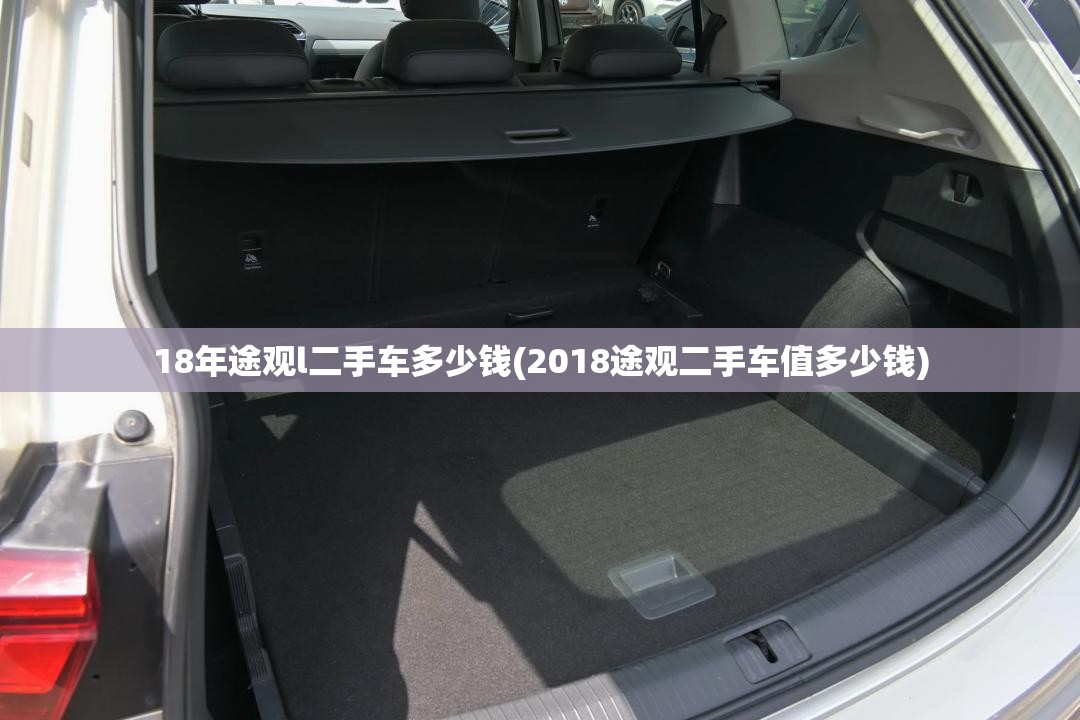 18年途观l二手车多少钱(2018途观二手车值多少钱) 18年途观l二手车多少钱(2018途观二手车值多少钱)