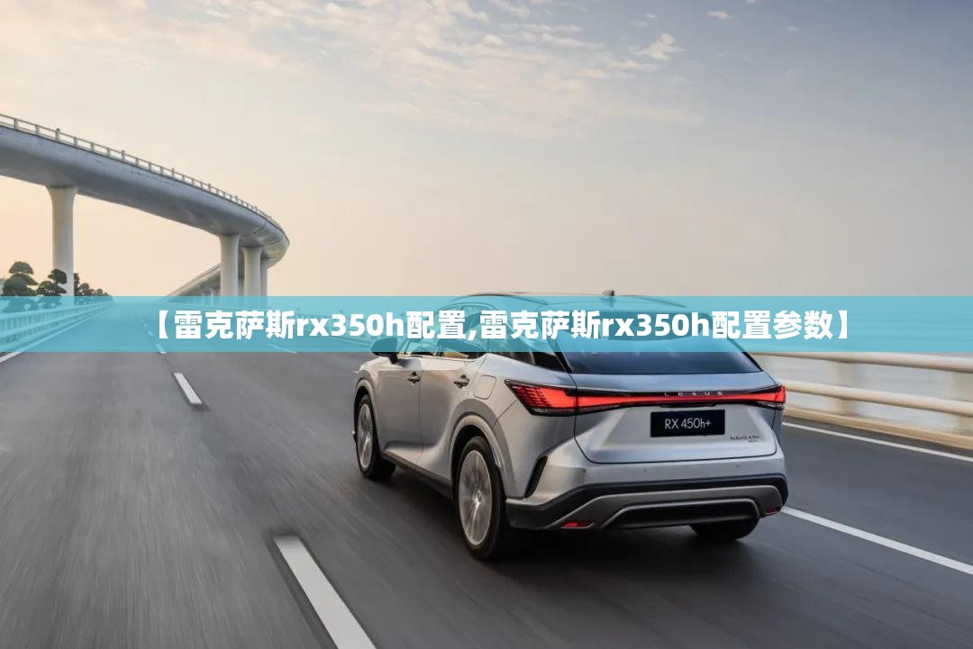 【雷克萨斯rx350h配置,雷克萨斯rx350h配置参数】