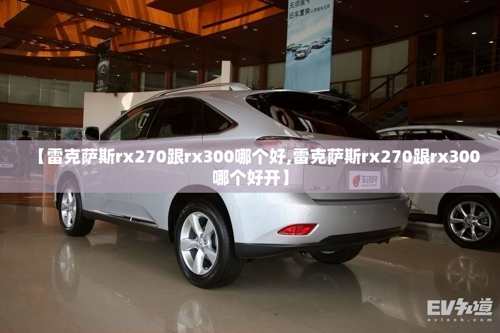 【雷克萨斯rx270跟rx300哪个好,雷克萨斯rx270跟rx300哪个好开】
