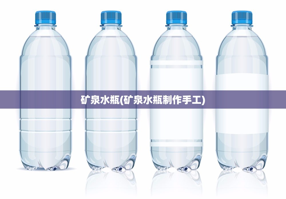 矿泉水瓶(矿泉水瓶制作手工) 矿泉水瓶(矿泉水瓶制作手工)